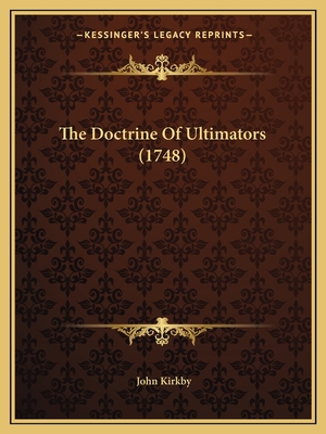 The Doctrine of Ultimators (1748) - Kirkby, John