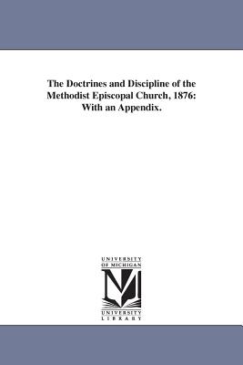 The Doctrines and Discipline of the Methodist Episcopal Church, 1876: With an Appendix. - Methodist Episcopal Church, Episcopal Ch