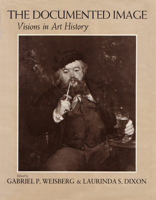 The Documented Image: Visions in Art History - Weisberg, Gabriel P, Professor (Editor), and Dixon, Laurinda A (Editor)