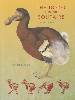 The Dodo and the Solitaire: A Natural History - Parish, Jolyon C