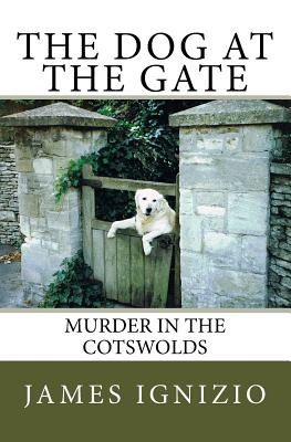 The Dog at the Gate: Murder in the Cotswolds - Ignizio, James
