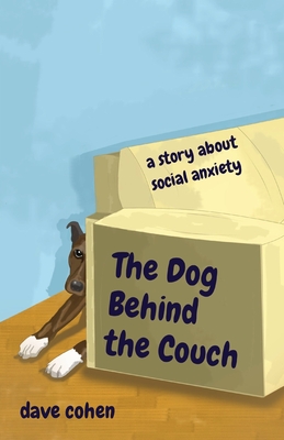 The Dog Behind the Couch: a story about social anxiety - Cohen, Dave