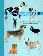 The Dog Breed Handbook: The Complete Reference from Afghans to Zande Dogs - Palmer, Joan