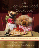 The Dog-Gone Good Cookbook: 100 Easy, Healthy Recipes for Dogs and Humans