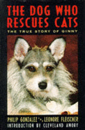 The Dog Who Rescues Cats: The True Story of Ginny - Gonzalez, Philip, and Fleischer, Leonore