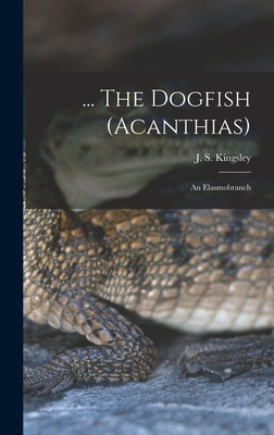 ... The Dogfish (Acanthias); an Elasmobranch - Kingsley, J S (John Sterling) 1854 (Creator)