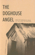 The Doghouse Angel: From the Darkness of Abuse to the Light of Healing