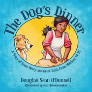 The Dog's Dinner: A Story of Great Mercy and Great Faith from Matthew 14-15