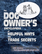 The Dogs Owner's Encyclopedia of Helpful Hints and Trade Secrets: 2,000+ Solutions from Dog Professionals and Pet Lovers