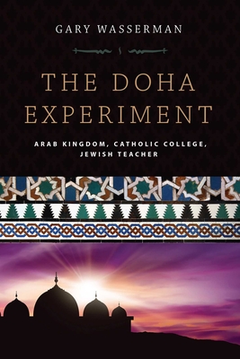 The Doha Experiment: Arab Kingdom, Catholic College, Jewish Teacher - Wasserman, Gary, and Durbin, Dick, Senator (Foreword by)