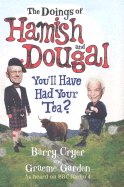 The Doings of Hamish and Dougal: You'll Have Had Your Tea? - Garden, Graeme, and Cryer, Barry