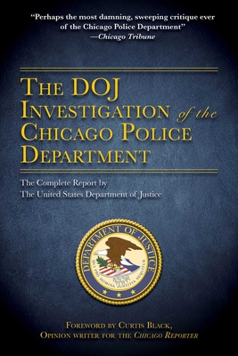 The Doj Investigation of the Chicago Police Department: The Complete Report by the United States Department of Justice - U S Department of Justice, and Black, Curtis (Foreword by)
