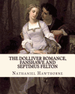 The Dolliver Romance, Fanshawe, and Septimus Felton by: Nathaniel Hawthorne: With an Appedix Containing the Ancestral Footstep
