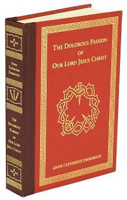 The Dolorous Passion: of Our Lord Jesus Christ - Emmerich, Anne Catherine