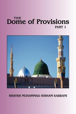 The Dome of Provisions, Part 1 - Kabbani, Shaykh Muhammad Hisham, and Al-Haqqani, Shaykh Muhammad Nazim Adil (Commentaries by), and Ad-Daghestani, Shaykh...
