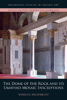 The Dome of the Rock and its Umayyad Mosaic Inscriptions - Milwright, Marcus