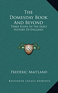 The Domesday Book And Beyond: Three Essays In The Early History Of England - Maitland, Frederic