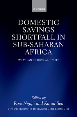 The Domestic Savings Shortfall in Sub-Saharan Africa: What Can Be Done About It? - Ngugi, Rose (Editor), and Sen, Kunal (Editor)