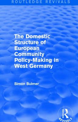 The Domestic Structure of European Community Policy-Making in West Germany (Routledge Revivals) - Bulmer, Simon