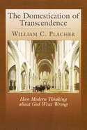 The Domestication of Transcendence: How Modern Thinking about God Went Wrong