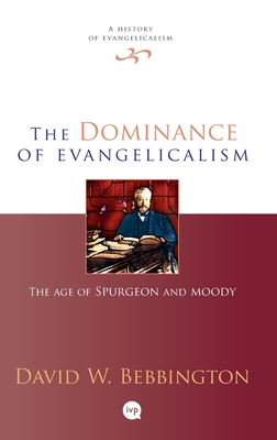 The Dominance of Evangelicalism: The Age Of Spurgeon And Moody - Bebbington, David W