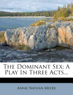 The Dominant Sex; A Play in Three Acts