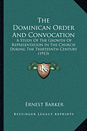 The Dominican Order And Convocation: A Study Of The Growth Of Representation In The Church During The Thirteenth Century (1913)