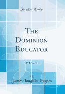 The Dominion Educator, Vol. 3 of 8 (Classic Reprint)