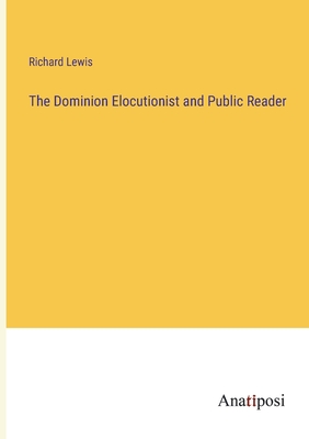 The Dominion Elocutionist and Public Reader - Lewis, Richard