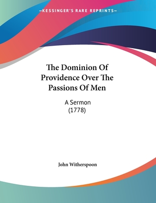 The Dominion of Providence Over the Passions of Men: A Sermon (1778) - Witherspoon, John