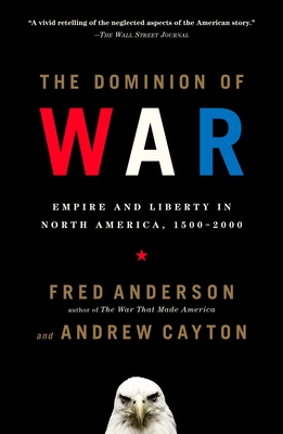 The Dominion of War: Empire and Liberty in North America, 1500-2000 - Anderson, Fred, and Cayton, Andrew