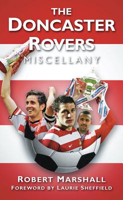 The Doncaster Rovers Miscellany - Marshall, Robert, and Sheffield, Laurie (Foreword by)
