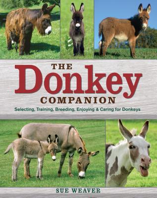 The Donkey Companion: Selecting, Training, Breeding, Enjoying & Caring for Donkeys - Weaver, Sue
