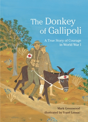 The Donkey of Gallipoli: A True Story of Courage in World War I - Greenwood, Mark