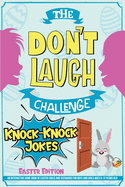 The Don't Laugh Challenge - Knock-Knock Jokes Easter Edition: An Interactive Game Book of Easter Jokes and Scenarios for Boys and Girls Ages 6-12 Years Old