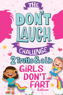 The Don't Laugh Challenge Two Truths and a Lie - Girls Don't Fart Edition: An Interactive and Family-Friendly Trivia Game of Fact or Fiction for Silly Girls and Kids - Ages 7, 8, 9, 10, 11, and 12 Years Old