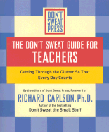 The Don't Sweat Guide for Teachers: Cutting Through the Clutter So That Every Day Counts