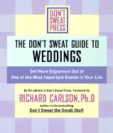 The Don't Sweat Guide to Weddings: Get More Enjoyment Out of One of the Most Important Events in Your Life