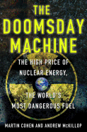 The Doomsday Machine: The High Price of Nuclear Energy, the World's Most Dangerous Fuel