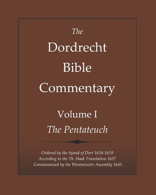 The Dordrecht Bible Commentary: Volume I: The Pentateuch: Ordered by ...