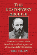 The Dostoevsky Archive: Firsthand Accounts of the Novelist from Contemporaries' Memoirs and Rare Periodicals, Most Translated Into English for the First Time, with a Detailed Lifetime Chronology and Annotated Bibliography