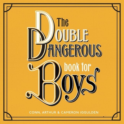The Double Dangerous Book for Boys - Iggulden, Conn, and Iggulden, Arthur, and Iggulden, Cameron