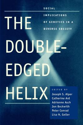 The Double-Edged Helix: Social Implications of Genetics in a Diverse Society - Ard, Catherine (Editor), and Asch, Adrienne (Editor), and Beckwith, Jon (Editor)