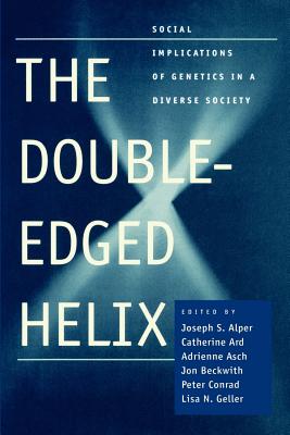 The Double-Edged Helix: Social Implications of Genetics in a Diverse Society - Alper, Joseph S, Professor (Editor), and Ard, Catherine (Editor), and Asch, Adrienne (Editor)