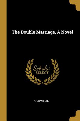 The Double Marriage, A Novel - Crawford, A