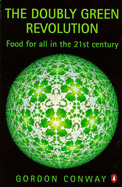 The Doubly Green Revolution: Food for All in the Twenty-First Century - Conway, Gordon