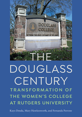 The Douglass Century: Transformation of the Women's College at Rutgers University - Denda, Kayo, and Hawkesworth, Mary, and Perrone, Fernanda