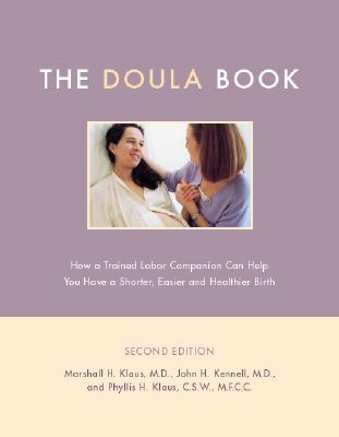 The Doula Book: How a Trained Labor Companion Can Help You Have a Shorter, Easier, and Healthier Birth - Klaus, Marshall H, M.D., and Kennell, John H, and Klaus, Phyllis H