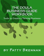 The Doula Business Guide Workbook: Tools to Create a Thriving Business