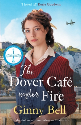 The Dover Cafe Under Fire: A moving and dramatic WWII historical fiction saga (The Dover Cafe Series Book 3) - Bell, Ginny
